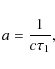 \begin{displaymath}
a = \frac{1}{c \tau_1} ,
\end{displaymath}