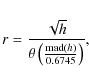 \begin{displaymath}r = \frac{\sqrt{h}} {\theta \left( \frac{{\rm mad}(h)}{0.6745} \right)} ,
\end{displaymath}