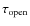 $\tau_{\rm open}$