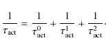 \begin{displaymath}
\frac{1}{\tau_{\rm act}} = \frac{1}{\tau_{\rm act}^0} + \frac{1}{\tau_{\rm act}^1} + \frac{1}{\tau_{\rm act}^2} \cdot
\end{displaymath}