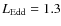 $L_{\rm Edd}= 1.3$