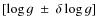 $[\log g~\pm~\delta \log g]$