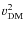 $v_{{\rm DM}}^2$