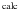$^{\rm calc}$