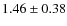$1.46 \pm 0.38$
