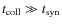 $t_{\rm coll}\gg t_{\rm syn}$