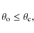 \begin{displaymath}\theta_{\rm o}\leq\theta_{\rm c},
\end{displaymath}