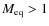 $M_{\rm eq}>1$