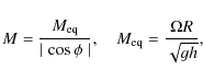 \begin{displaymath}M=\frac{M_{\rm eq}}{\mid\cos \phi\mid}, \quad M_{\rm eq}=\frac{\Omega
R}{\sqrt{gh}},
\end{displaymath}