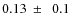 $0.13~\pm~~0.1$