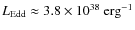 $L_{\rm Edd} \approx 3.8 \times 10^{38}~{\rm erg}^{-1}$