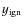 $y_{\rm ign}$