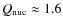 $Q_{\rm nuc}\approx 1.6$