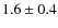 $1.6 \pm 0.4$