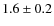 $1.6 \pm 0.2$