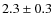 $2.3 \pm 0.3$