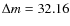 $\Delta m = 32.16$