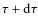 $\tau + {\rm d}\tau$