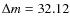 $\Delta m = 32.12$