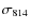 $\sigma_{814}$