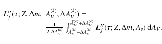 \begin{displaymath}\begin{array}{rl}
L_j''(\tau; Z, \Delta m, & \bar{A}_V^{(k)},...
...^{(k)}} L_j''(\tau; Z, \Delta m, A_v)~ {\rm d} A_V.
\end{array}\end{displaymath}