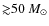 ${\gtrsim} 50~M_\odot$