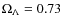 $\Omega_{\Lambda} = 0.73$