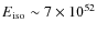 $E_{\rm iso}\sim 7 \times 10^{52}$