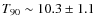 $T_{90} \sim 10.3 \pm 1.1$