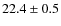 $22.4 \pm 0.5$