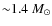${\sim} 1.4~M_{\odot}$