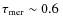 $\tau_{\rm mer}\sim 0.6~$