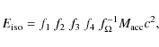 \begin{displaymath}E_{\rm iso} = f_1~ f_2 ~f_3~ f_4~ f_\Omega^{-1}M_{\rm acc}c^2,
\end{displaymath}