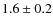 $ 1.6\pm0.2$