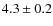 $ 4.3\pm0.2$