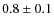 $ 0.8\pm0.1$