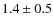$ 1.4\pm0.5 $