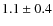 $ 1.1\pm0.4 $