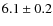 $ 6.1\pm0.2$