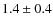 $ 1.4\pm0.4 $