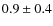$ 0.9\pm0.4 $