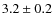 $ 3.2\pm0.2$