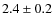 $ 2.4\pm0.2$