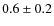 $ 0.6\pm0.2 $
