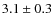 $ 3.1\pm0.3$