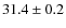 $ 31.4\pm0.2$