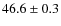 $ 46.6\pm0.3$