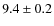 $ 9.4\pm0.2$
