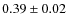 $ 0.39\pm0.02 $