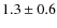 $ 1.3\pm0.6 $